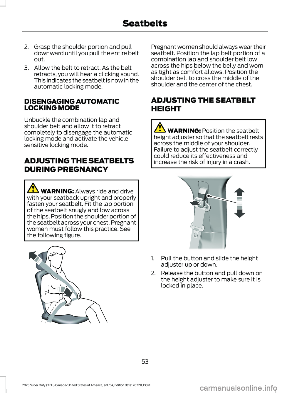 FORD SUPER DUTY 2023 Workshop Manual 2.Grasp the shoulder portion and pulldownward until you pull the entire beltout.
3.Allow the belt to retract. As the beltretracts, you will hear a clicking sound.This indicates the seatbelt is now in FORD SUPER DUTY 2023 Workshop Manual 2.Grasp the shoulder portion and pulldownward until you pull the entire beltout.
3.Allow the belt to retract. As the beltretracts, you will hear a clicking sound.This indicates the seatbelt is now in