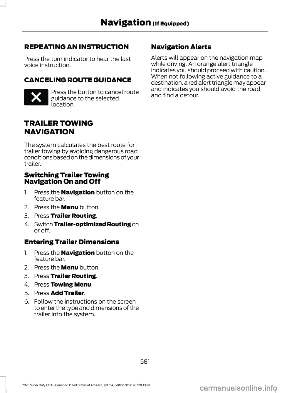 FORD SUPER DUTY 2023  Owners Manual REPEATING AN INSTRUCTION
Press the turn indicator to hear the lastvoice instruction.
CANCELING ROUTE GUIDANCE
Press the button to cancel routeguidance to the selectedlocation.
TRAILER TOWING
NAVIGATIO