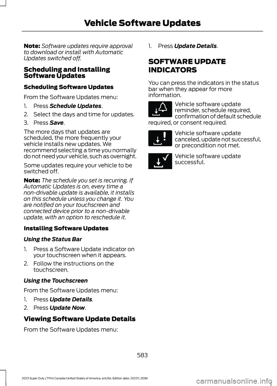 FORD SUPER DUTY 2023  Owners Manual Note:Software updates require approvalto download or install with AutomaticUpdates switched off.
Scheduling and InstallingSoftware Updates
Scheduling Software Updates
From the Software Updates menu:
1