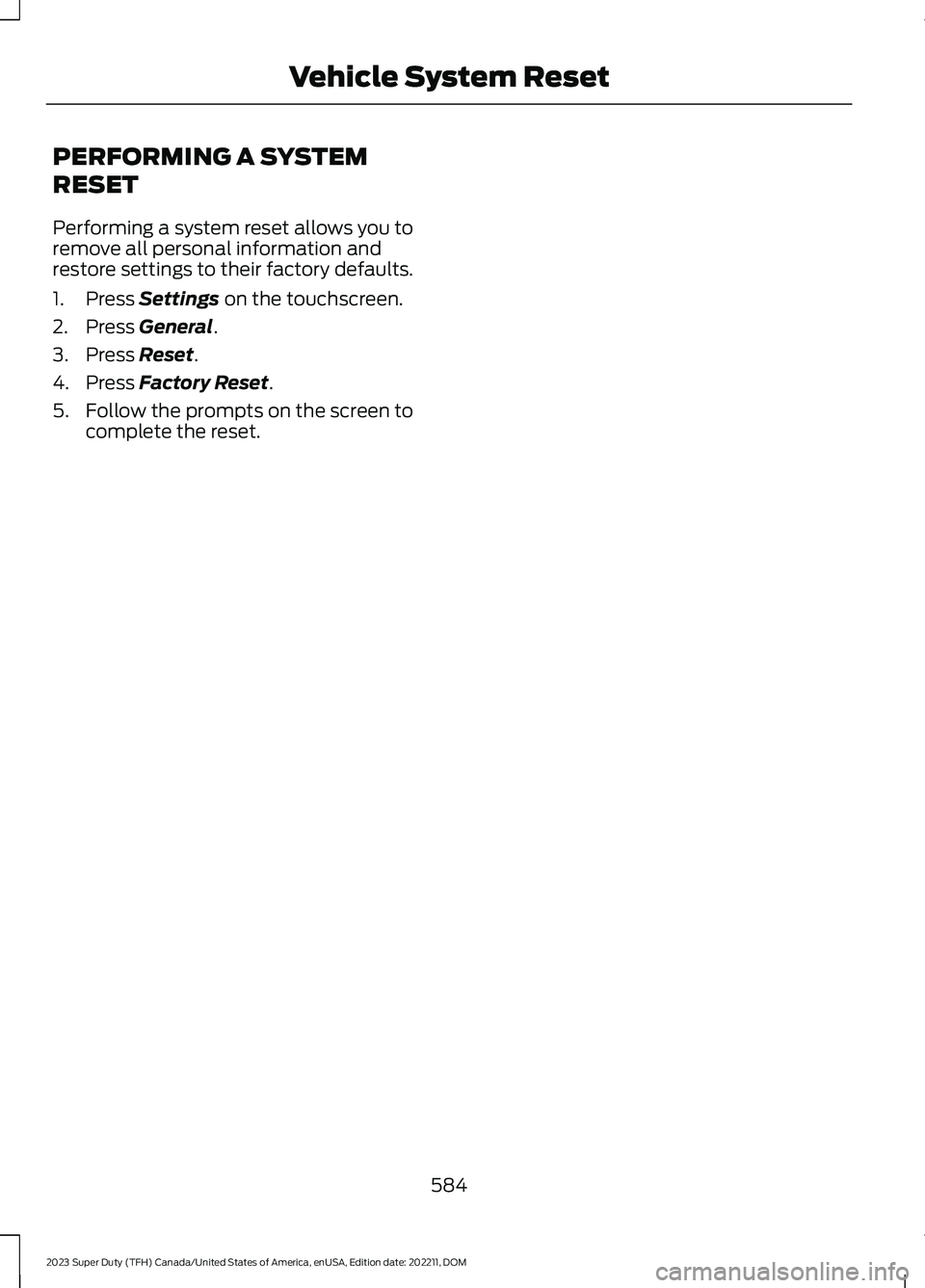 FORD SUPER DUTY 2023  Owners Manual PERFORMING A SYSTEM
RESET
Performing a system reset allows you toremove all personal information andrestore settings to their factory defaults.
1.Press Settings on the touchscreen.
2.Press General.
3.
