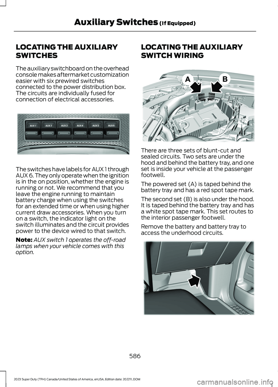 FORD SUPER DUTY 2023  Owners Manual LOCATING THE AUXILIARY
SWITCHES
The auxiliary switchboard on the overheadconsole makes aftermarket customizationeasier with six prewired switchesconnected to the power distribution box.The circuits ar