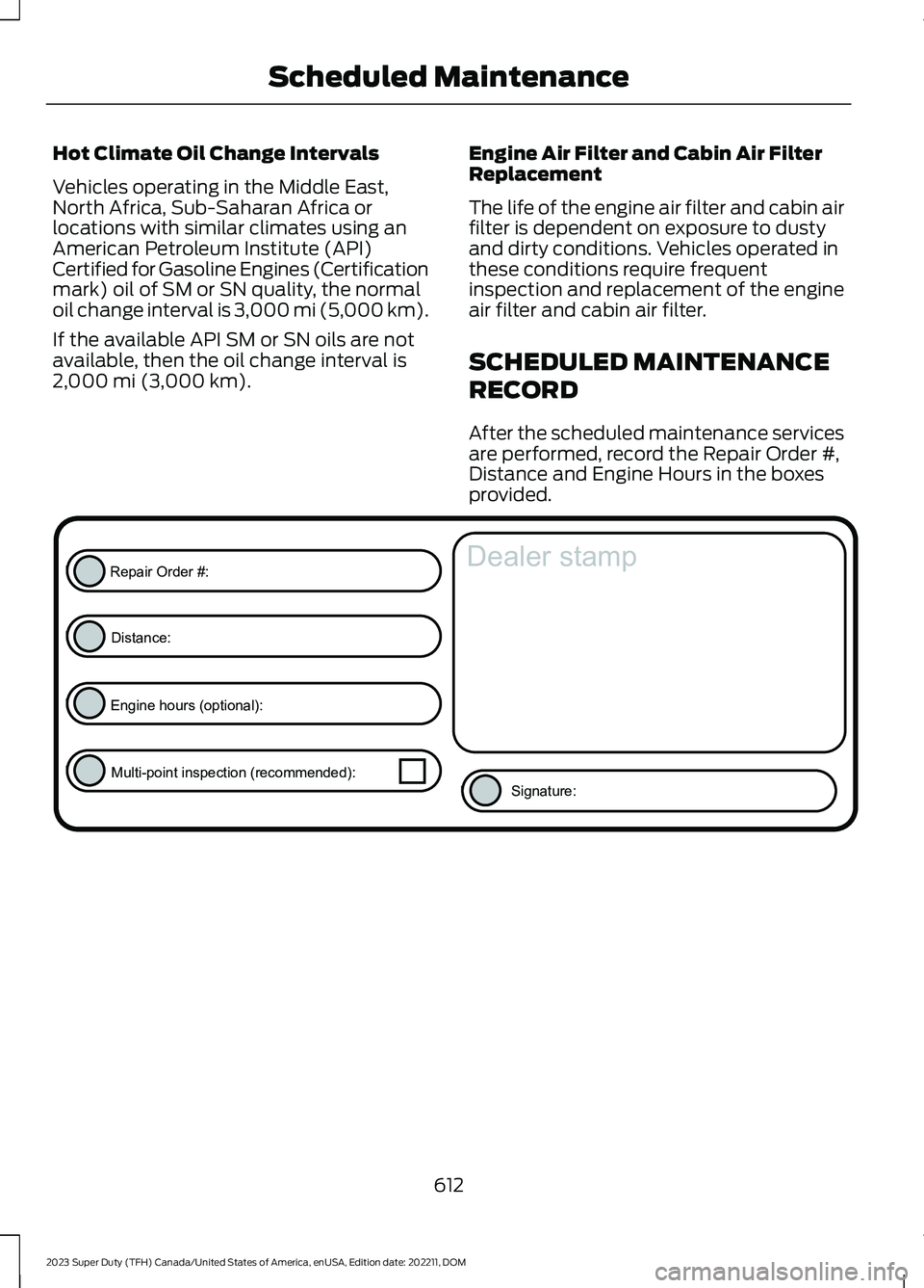 FORD SUPER DUTY 2023 Owners Manual Hot Climate Oil Change Intervals
Vehicles operating in the Middle East,North Africa, Sub-Saharan Africa orlocations with similar climates using anAmerican Petroleum Institute (API)Certified for Gasoli FORD SUPER DUTY 2023 Owners Manual Hot Climate Oil Change Intervals
Vehicles operating in the Middle East,North Africa, Sub-Saharan Africa orlocations with similar climates using anAmerican Petroleum Institute (API)Certified for Gasoli