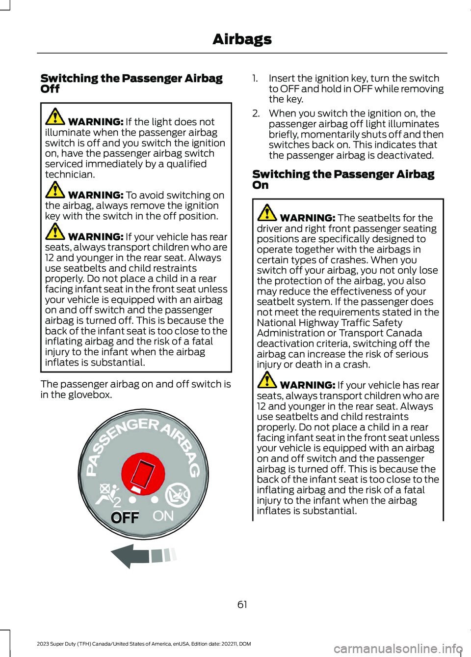 FORD SUPER DUTY 2023 Owners Manual Switching the Passenger AirbagOff
WARNING: If the light does notilluminate when the passenger airbagswitch is off and you switch the ignitionon, have the passenger airbag switchserviced immediately by FORD SUPER DUTY 2023 Owners Manual Switching the Passenger AirbagOff
WARNING: If the light does notilluminate when the passenger airbagswitch is off and you switch the ignitionon, have the passenger airbag switchserviced immediately by