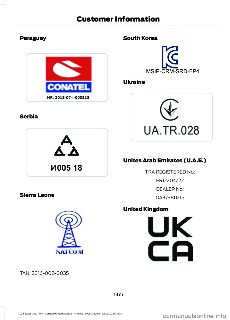 FORD SUPER DUTY 2023 Owners Manual Paraguay
Serbia
Sierra Leone
TAN: 2016-002-0035
South Korea
Ukraine
Unites Arab Emirates (U.A.E.)
TRA REGISTERED No:
ER12204/22
DEALER No:
DA37380/15
United Kingdom
665
2023 Super Duty (TFH) Canada/Un FORD SUPER DUTY 2023 Owners Manual Paraguay
Serbia
Sierra Leone
TAN: 2016-002-0035
South Korea
Ukraine
Unites Arab Emirates (U.A.E.)
TRA REGISTERED No:
ER12204/22
DEALER No:
DA37380/15
United Kingdom
665
2023 Super Duty (TFH) Canada/Un