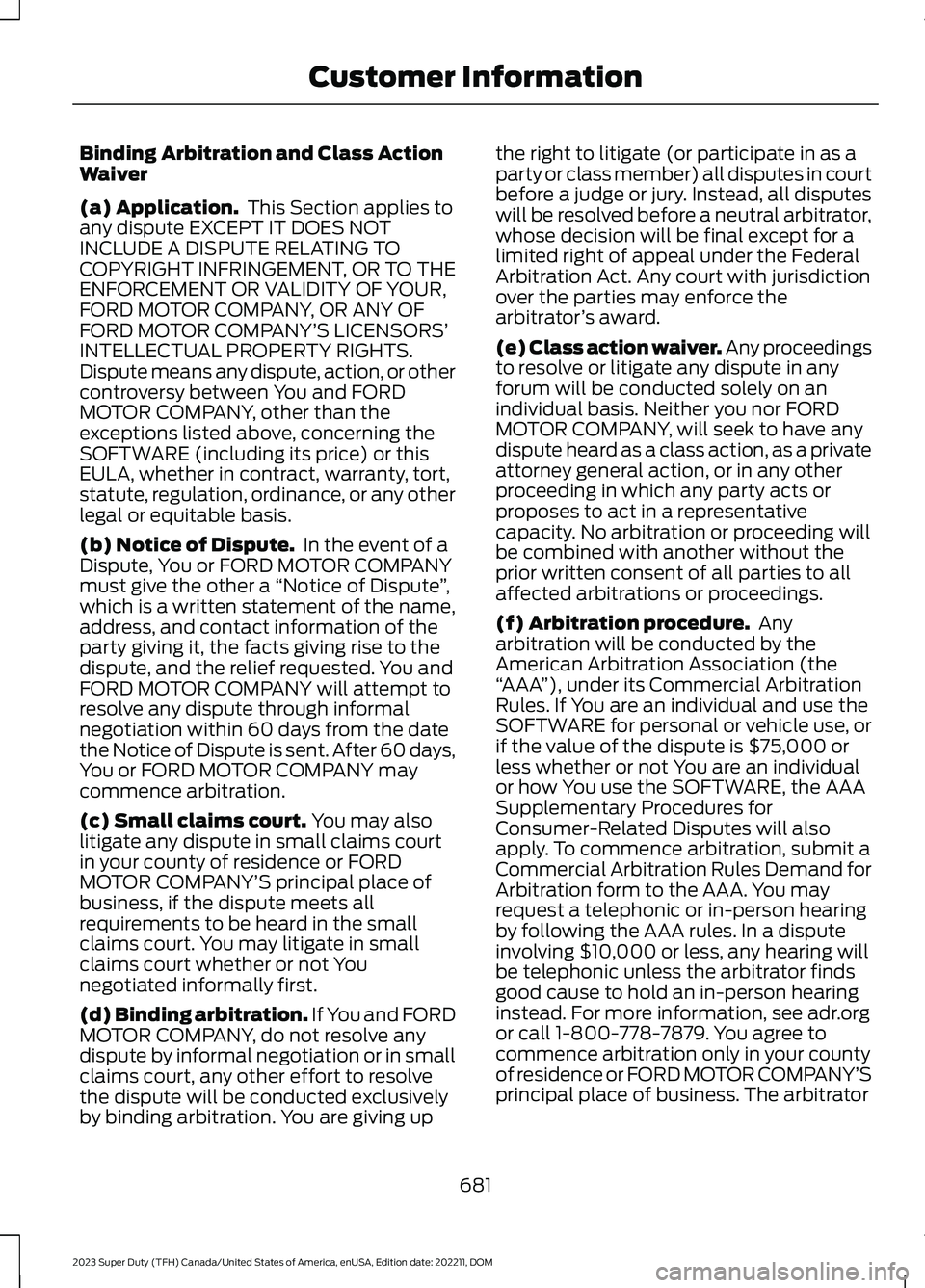 FORD SUPER DUTY 2023 Owners Manual Binding Arbitration and Class ActionWaiver
(a) Application. This Section applies toany dispute EXCEPT IT DOES NOTINCLUDE A DISPUTE RELATING TOCOPYRIGHT INFRINGEMENT, OR TO THEENFORCEMENT OR VALIDITY O FORD SUPER DUTY 2023 Owners Manual Binding Arbitration and Class ActionWaiver
(a) Application. This Section applies toany dispute EXCEPT IT DOES NOTINCLUDE A DISPUTE RELATING TOCOPYRIGHT INFRINGEMENT, OR TO THEENFORCEMENT OR VALIDITY O