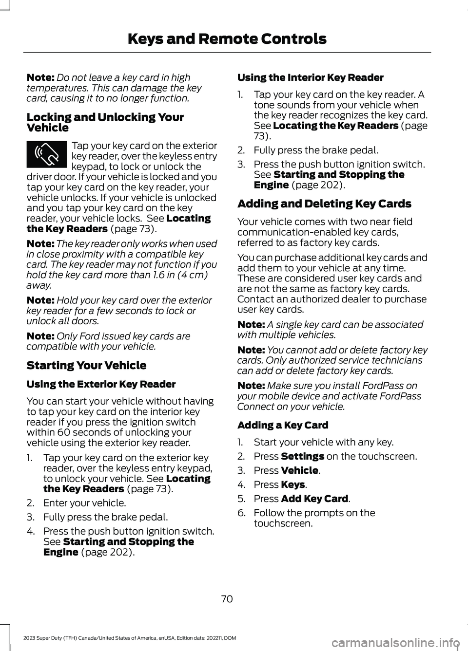 FORD SUPER DUTY 2023 Owners Manual Note:Do not leave a key card in hightemperatures. This can damage the keycard, causing it to no longer function.
Locking and Unlocking YourVehicle
Tap your key card on the exteriorkey reader, over the FORD SUPER DUTY 2023 Owners Manual Note:Do not leave a key card in hightemperatures. This can damage the keycard, causing it to no longer function.
Locking and Unlocking YourVehicle
Tap your key card on the exteriorkey reader, over the