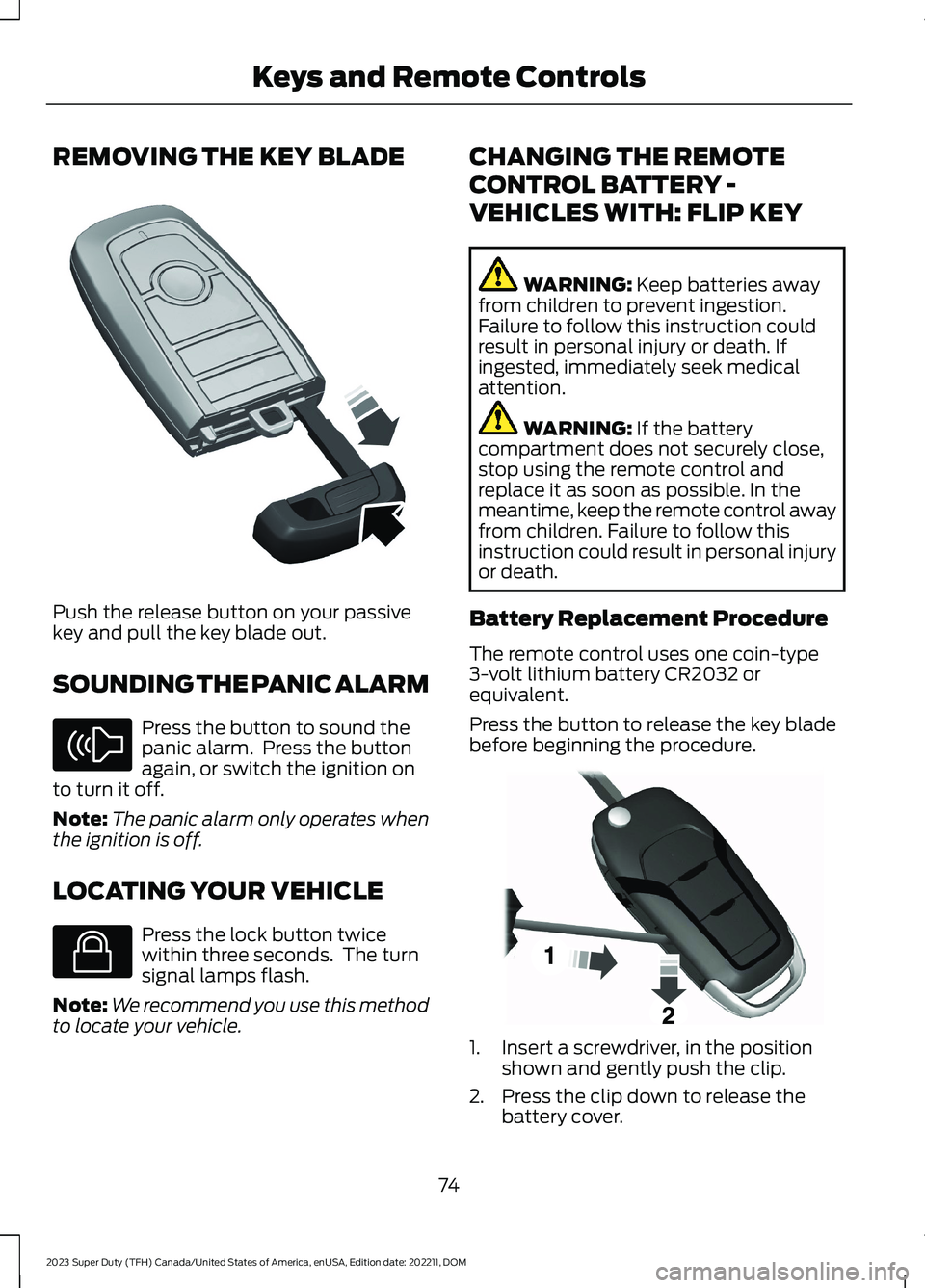 FORD SUPER DUTY 2023 Owners Manual REMOVING THE KEY BLADE
Push the release button on your passivekey and pull the key blade out.
SOUNDING THE PANIC ALARM
Press the button to sound thepanic alarm. Press the buttonagain, or switch the i FORD SUPER DUTY 2023 Owners Manual REMOVING THE KEY BLADE
Push the release button on your passivekey and pull the key blade out.
SOUNDING THE PANIC ALARM
Press the button to sound thepanic alarm. Press the buttonagain, or switch the i