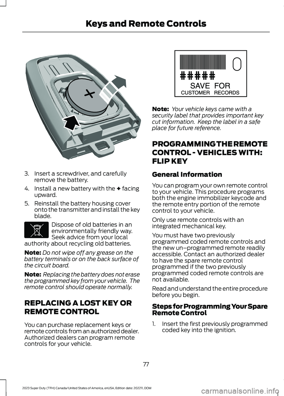 FORD SUPER DUTY 2023 Manual Online 3.Insert a screwdriver, and carefullyremove the battery.
4.Install a new battery with the + facingupward.
5.Reinstall the battery housing coveronto the transmitter and install the keyblade.
Dispose of FORD SUPER DUTY 2023 Manual Online 3.Insert a screwdriver, and carefullyremove the battery.
4.Install a new battery with the + facingupward.
5.Reinstall the battery housing coveronto the transmitter and install the keyblade.
Dispose of