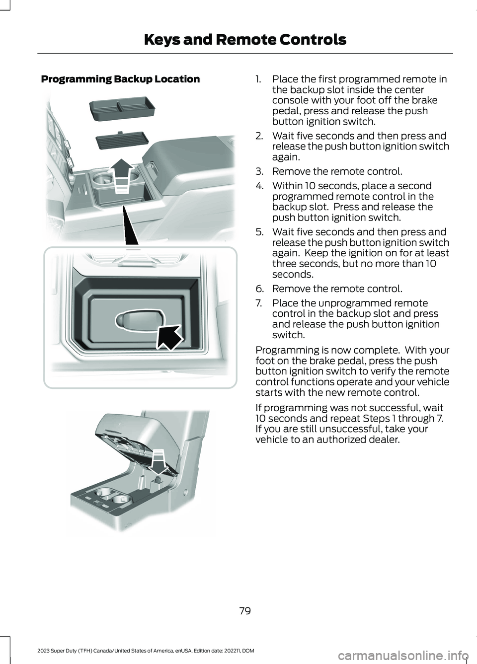 FORD SUPER DUTY 2023 Manual Online Programming Backup Location1.Place the first programmed remote inthe backup slot inside the centerconsole with your foot off the brakepedal, press and release the pushbutton ignition switch.
2.Wait fi FORD SUPER DUTY 2023 Manual Online Programming Backup Location1.Place the first programmed remote inthe backup slot inside the centerconsole with your foot off the brakepedal, press and release the pushbutton ignition switch.
2.Wait fi