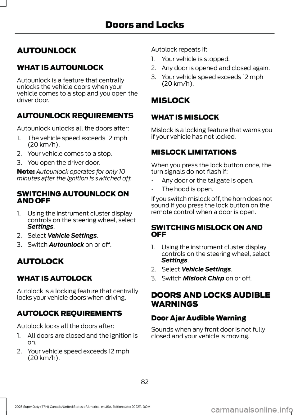 FORD SUPER DUTY 2023 Manual Online AUTOUNLOCK
WHAT IS AUTOUNLOCK
Autounlock is a feature that centrallyunlocks the vehicle doors when yourvehicle comes to a stop and you open thedriver door.
AUTOUNLOCK REQUIREMENTS
Autounlock unlocks a FORD SUPER DUTY 2023 Manual Online AUTOUNLOCK
WHAT IS AUTOUNLOCK
Autounlock is a feature that centrallyunlocks the vehicle doors when yourvehicle comes to a stop and you open thedriver door.
AUTOUNLOCK REQUIREMENTS
Autounlock unlocks a