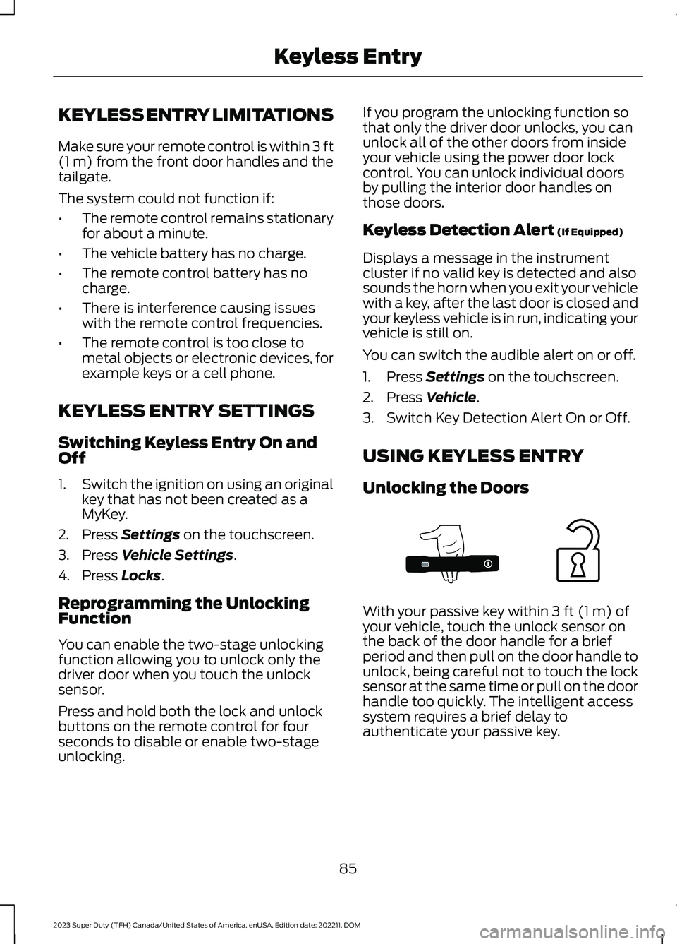 FORD SUPER DUTY 2023 Owners Manual KEYLESS ENTRY LIMITATIONS
Make sure your remote control is within 3 ft(1 m) from the front door handles and thetailgate.
The system could not function if:
•The remote control remains stationaryfor a FORD SUPER DUTY 2023 Owners Manual KEYLESS ENTRY LIMITATIONS
Make sure your remote control is within 3 ft(1 m) from the front door handles and thetailgate.
The system could not function if:
•The remote control remains stationaryfor a
