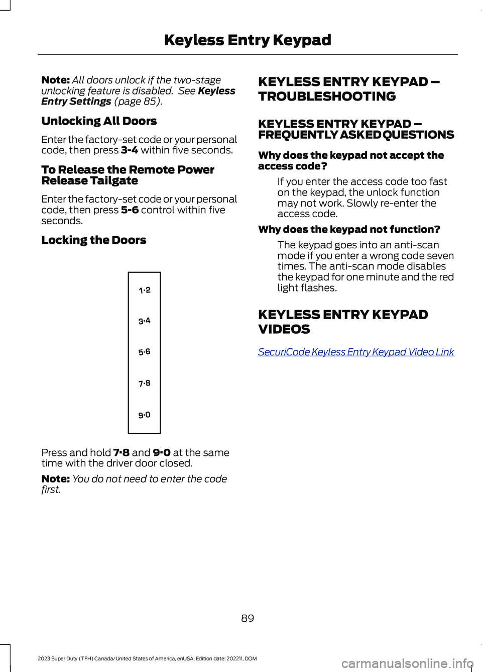 FORD SUPER DUTY 2023 Owners Manual Note:All doors unlock if the two-stageunlocking feature is disabled. See KeylessEntry Settings (page 85).
Unlocking All Doors
Enter the factory-set code or your personalcode, then press 3-4 within fiv FORD SUPER DUTY 2023 Owners Manual Note:All doors unlock if the two-stageunlocking feature is disabled. See KeylessEntry Settings (page 85).
Unlocking All Doors
Enter the factory-set code or your personalcode, then press 3-4 within fiv