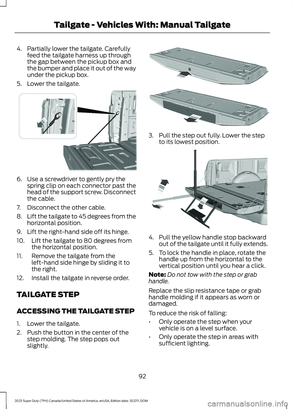 FORD SUPER DUTY 2023  Owners Manual 4.Partially lower the tailgate. Carefullyfeed the tailgate harness up throughthe gap between the pickup box andthe bumper and place it out of the wayunder the pickup box.
5.Lower the tailgate.
6.Use a