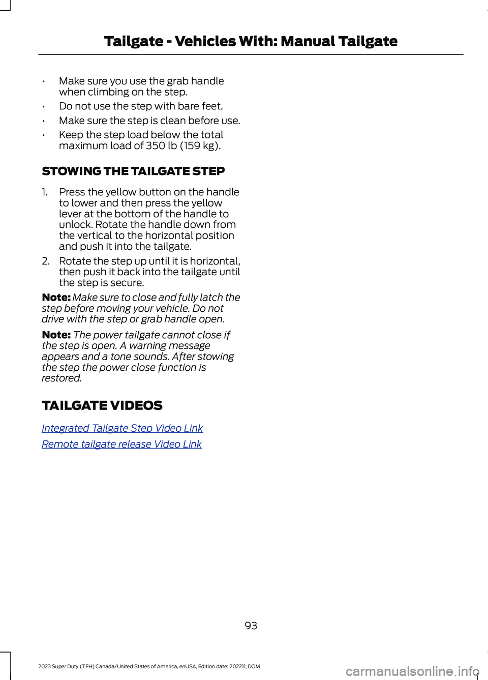 FORD SUPER DUTY 2023 Owners Manual •Make sure you use the grab handlewhen climbing on the step.
•Do not use the step with bare feet.
•Make sure the step is clean before use.
•Keep the step load below the totalmaximum load of 35 FORD SUPER DUTY 2023 Owners Manual •Make sure you use the grab handlewhen climbing on the step.
•Do not use the step with bare feet.
•Make sure the step is clean before use.
•Keep the step load below the totalmaximum load of 35