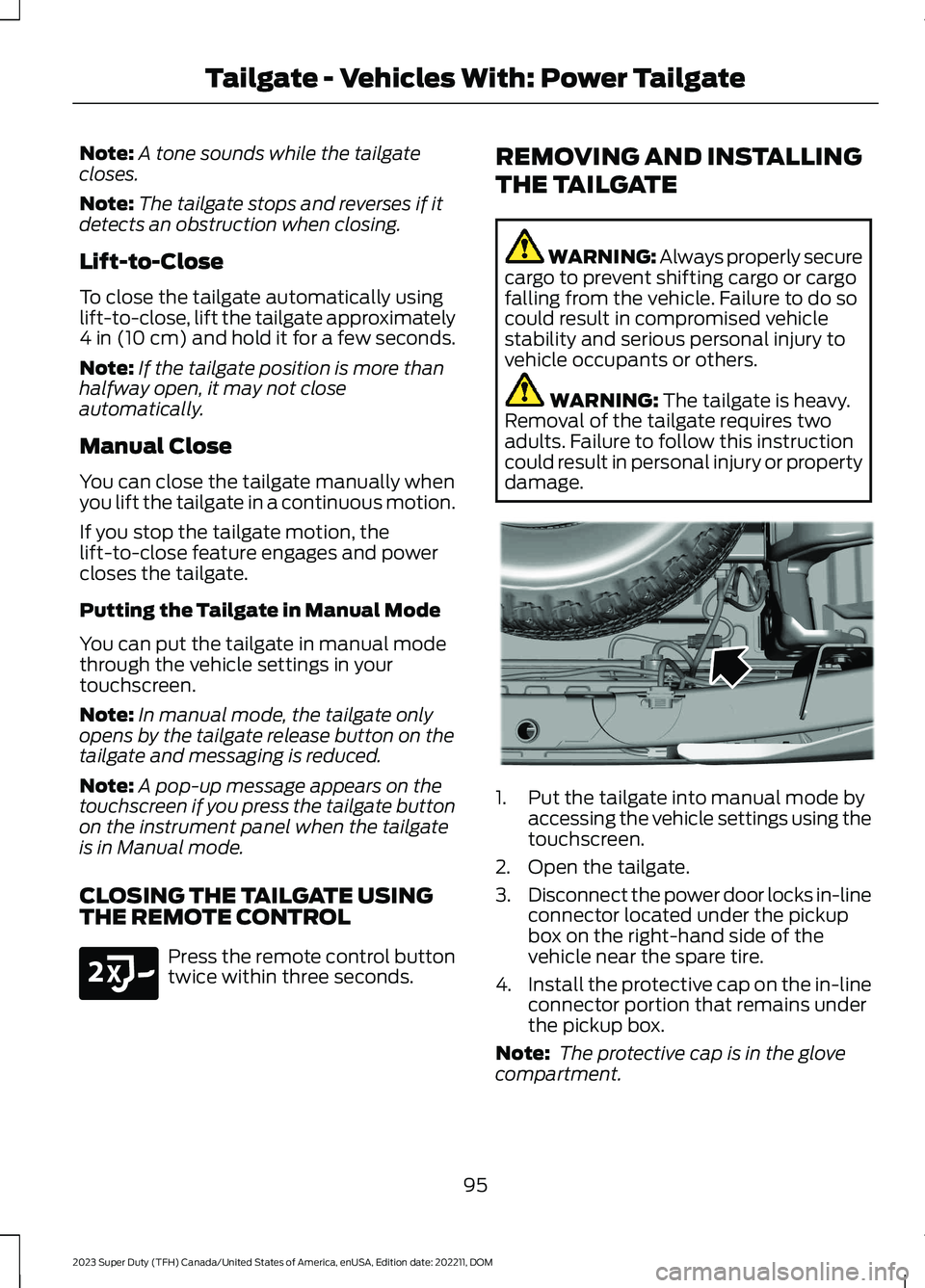 FORD SUPER DUTY 2023 Owners Manual Note:A tone sounds while the tailgatecloses.
Note:The tailgate stops and reverses if itdetects an obstruction when closing.
Lift-to-Close
To close the tailgate automatically usinglift-to-close, lift t FORD SUPER DUTY 2023 Owners Manual Note:A tone sounds while the tailgatecloses.
Note:The tailgate stops and reverses if itdetects an obstruction when closing.
Lift-to-Close
To close the tailgate automatically usinglift-to-close, lift t
