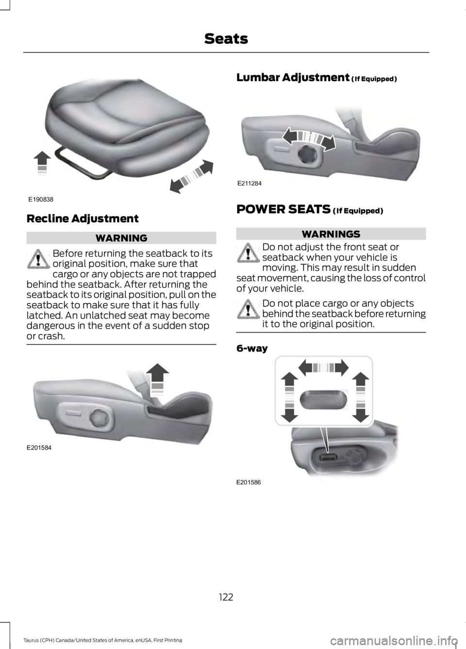 FORD TAURUS 2017 Owners Manual Recline Adjustment
WARNING
Before returning the seatback to itsoriginal position, make sure thatcargo or any objects are not trappedbehind the seatback. After returning theseatback to its original pos FORD TAURUS 2017 Owners Manual Recline Adjustment
WARNING
Before returning the seatback to itsoriginal position, make sure thatcargo or any objects are not trappedbehind the seatback. After returning theseatback to its original pos