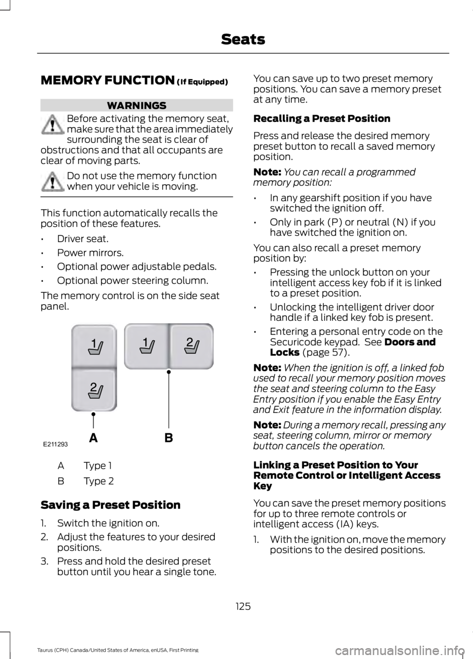 FORD TAURUS 2017 Owners Manual MEMORY FUNCTION (If Equipped)
WARNINGS
Before activating the memory seat,make sure that the area immediatelysurrounding the seat is clear ofobstructions and that all occupants areclear of moving parts FORD TAURUS 2017 Owners Manual MEMORY FUNCTION (If Equipped)
WARNINGS
Before activating the memory seat,make sure that the area immediatelysurrounding the seat is clear ofobstructions and that all occupants areclear of moving parts