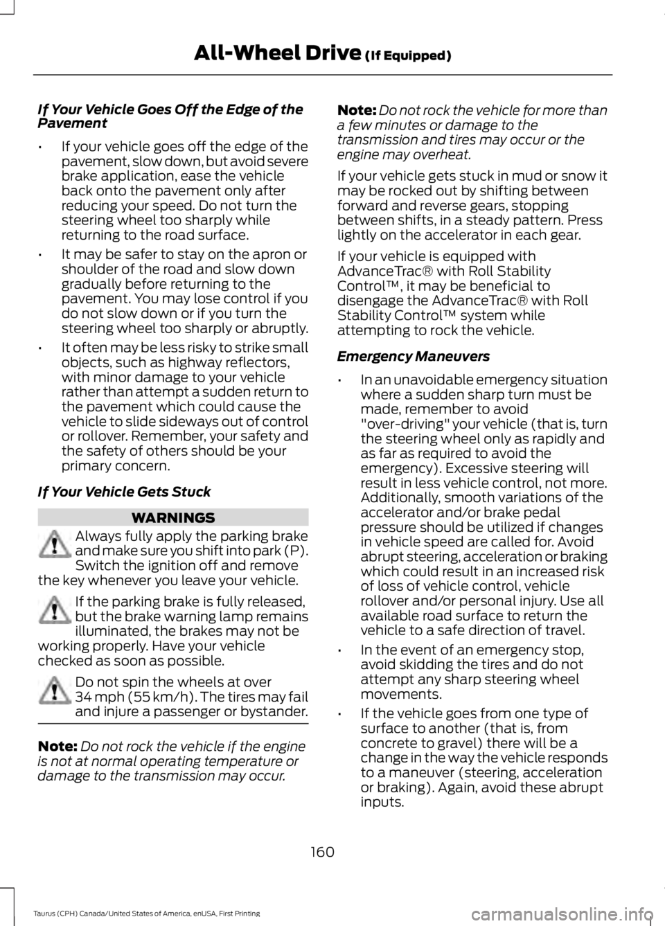 FORD TAURUS 2017 Owners Manual If Your Vehicle Goes Off the Edge of thePavement
•If your vehicle goes off the edge of thepavement, slow down, but avoid severebrake application, ease the vehicleback onto the pavement only afterred FORD TAURUS 2017 Owners Manual If Your Vehicle Goes Off the Edge of thePavement
•If your vehicle goes off the edge of thepavement, slow down, but avoid severebrake application, ease the vehicleback onto the pavement only afterred