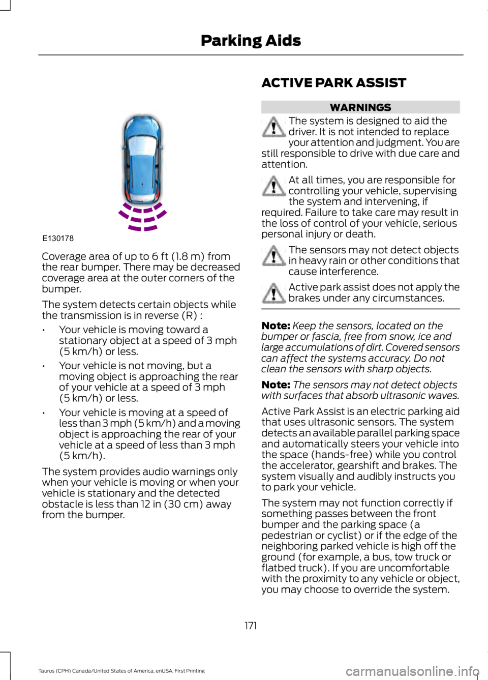 FORD TAURUS 2017 Owners Manual Coverage area of up to 6 ft (1.8 m) fromthe rear bumper. There may be decreasedcoverage area at the outer corners of thebumper.
The system detects certain objects whilethe transmission is in reverse ( FORD TAURUS 2017 Owners Manual Coverage area of up to 6 ft (1.8 m) fromthe rear bumper. There may be decreasedcoverage area at the outer corners of thebumper.
The system detects certain objects whilethe transmission is in reverse (