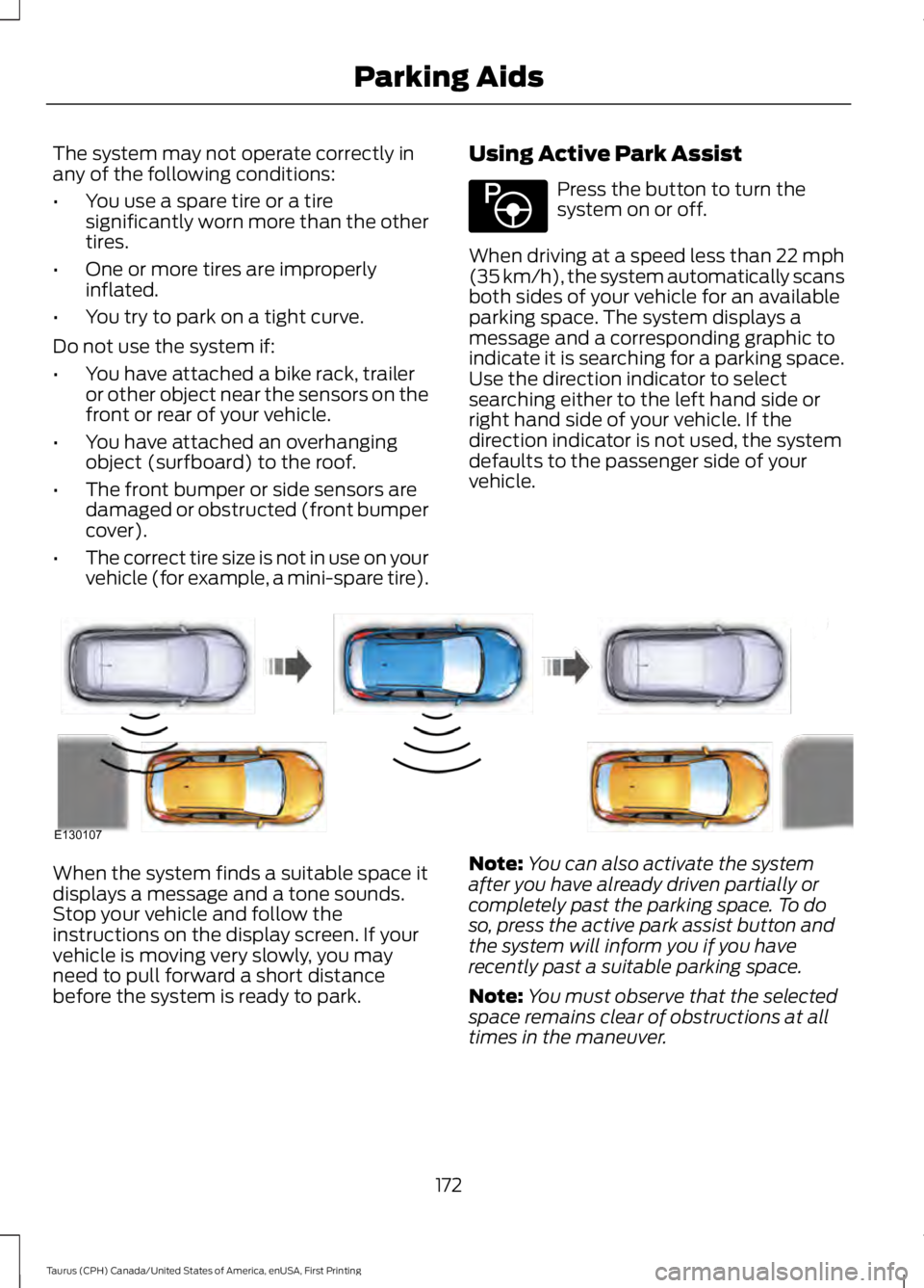 FORD TAURUS 2017 Owners Manual The system may not operate correctly inany of the following conditions:
•You use a spare tire or a tiresignificantly worn more than the othertires.
•One or more tires are improperlyinflated.
•Yo FORD TAURUS 2017 Owners Manual The system may not operate correctly inany of the following conditions:
•You use a spare tire or a tiresignificantly worn more than the othertires.
•One or more tires are improperlyinflated.
•Yo
