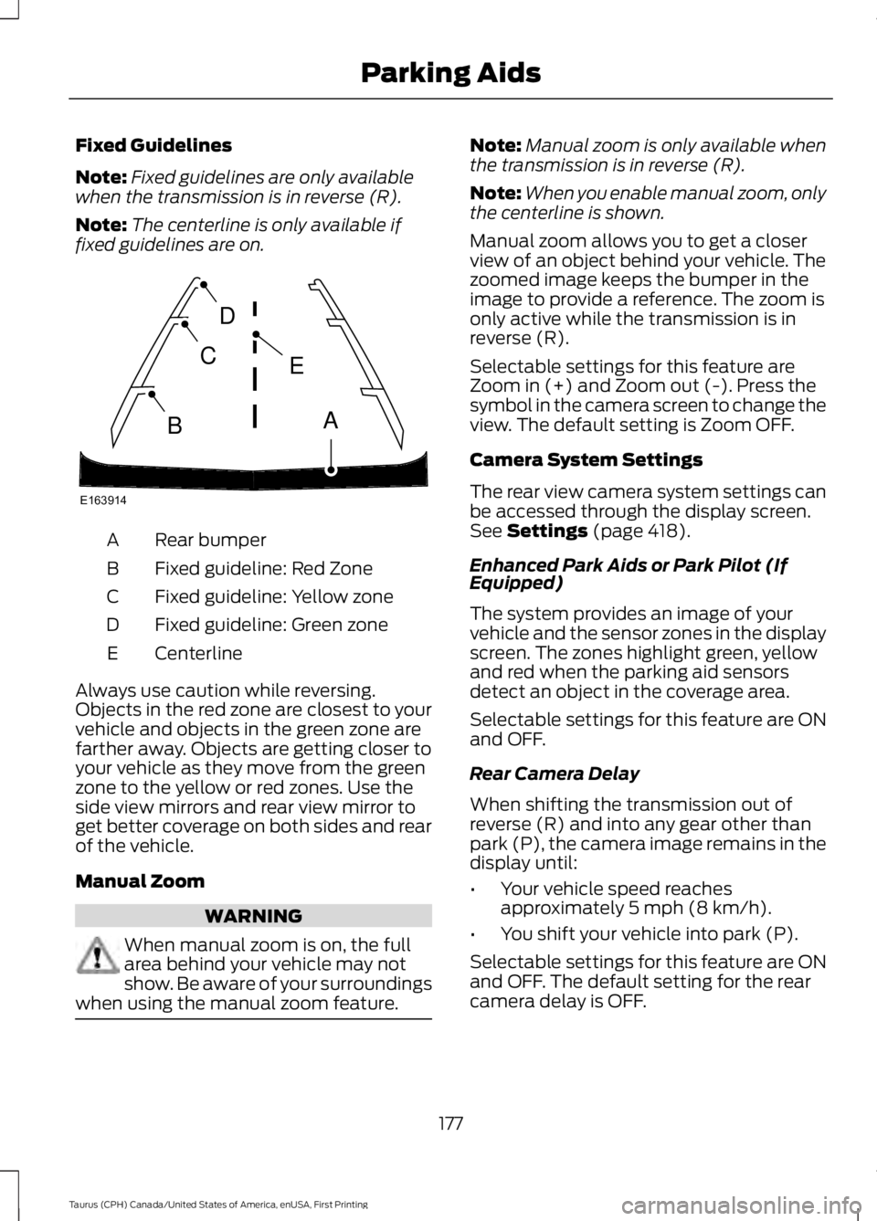 FORD TAURUS 2017 Owners Manual Fixed Guidelines
Note:Fixed guidelines are only availablewhen the transmission is in reverse (R).
Note:The centerline is only available iffixed guidelines are on.
Rear bumperA
Fixed guideline: Red Zon FORD TAURUS 2017 Owners Manual Fixed Guidelines
Note:Fixed guidelines are only availablewhen the transmission is in reverse (R).
Note:The centerline is only available iffixed guidelines are on.
Rear bumperA
Fixed guideline: Red Zon