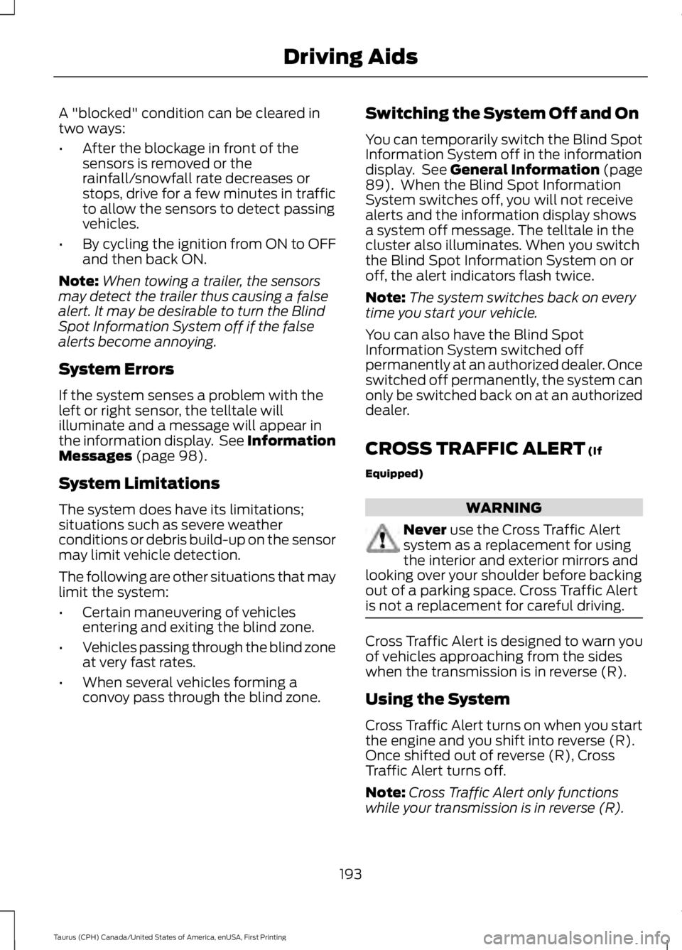 FORD TAURUS 2017 Owners Guide A "blocked" condition can be cleared intwo ways:
•After the blockage in front of thesensors is removed or therainfall/snowfall rate decreases orstops, drive for a few minutes in trafficto al