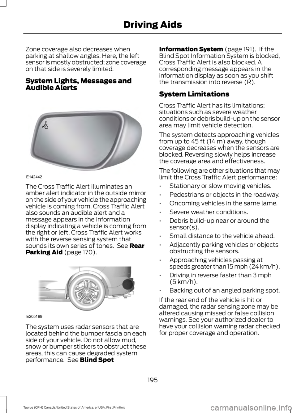 FORD TAURUS 2017 Owners Guide Zone coverage also decreases whenparking at shallow angles. Here, the leftsensor is mostly obstructed; zone coverageon that side is severely limited.
System Lights, Messages andAudible Alerts
The Cros