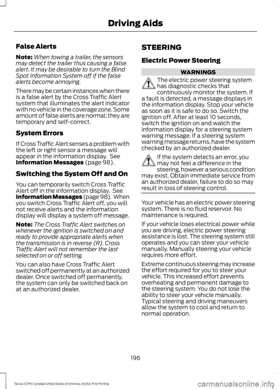 FORD TAURUS 2017 Owners Manual False Alerts
Note:When towing a trailer, the sensorsmay detect the trailer thus causing a falsealert. It may be desirable to turn the BlindSpot Information System off if the falsealerts become annoyin FORD TAURUS 2017 Owners Manual False Alerts
Note:When towing a trailer, the sensorsmay detect the trailer thus causing a falsealert. It may be desirable to turn the BlindSpot Information System off if the falsealerts become annoyin
