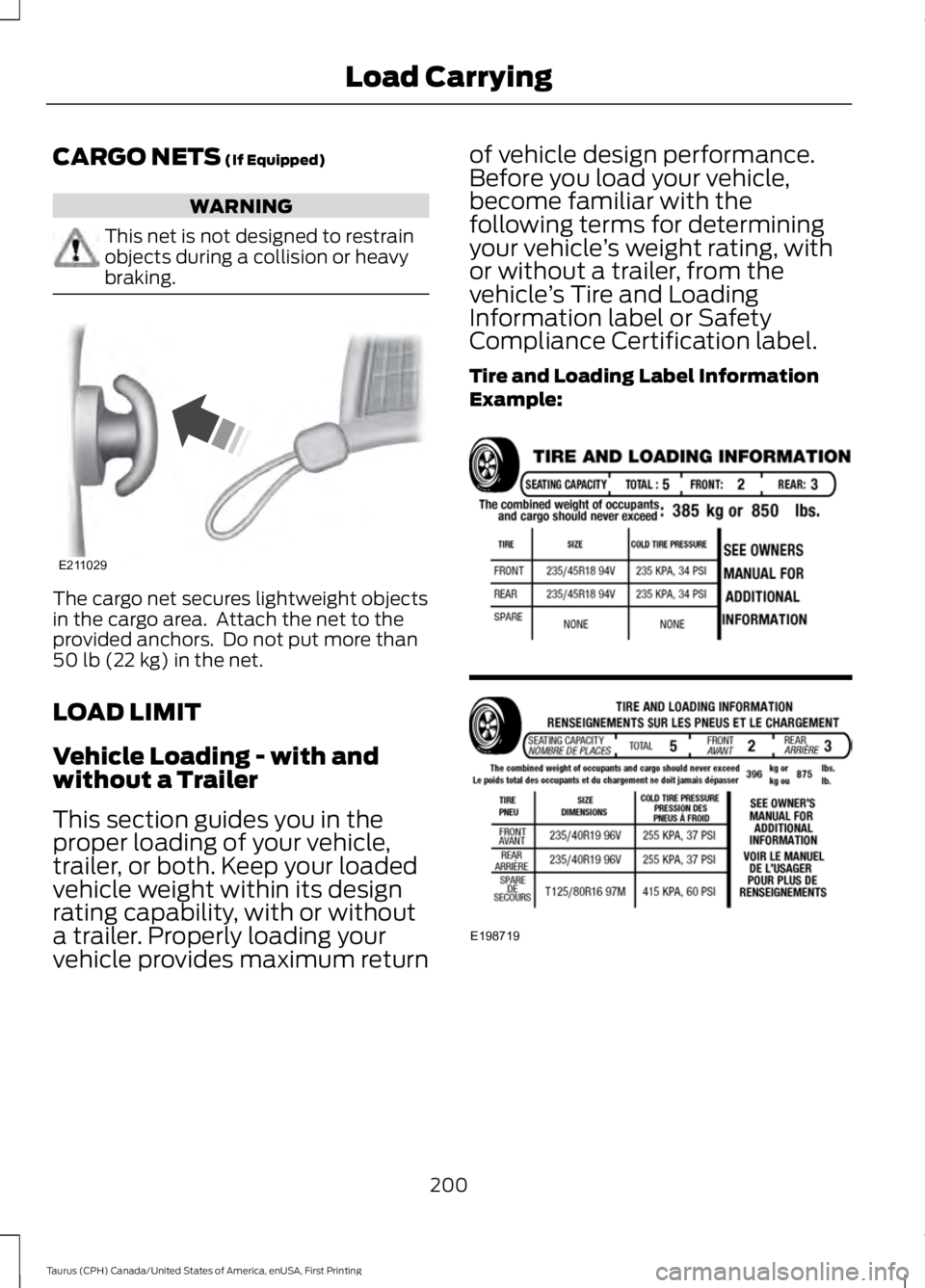 FORD TAURUS 2017 Owners Manual CARGO NETS (If Equipped)
WARNING
This net is not designed to restrainobjects during a collision or heavybraking.
The cargo net secures lightweight objectsin the cargo area. Attach the net to theprovi FORD TAURUS 2017 Owners Manual CARGO NETS (If Equipped)
WARNING
This net is not designed to restrainobjects during a collision or heavybraking.
The cargo net secures lightweight objectsin the cargo area. Attach the net to theprovi