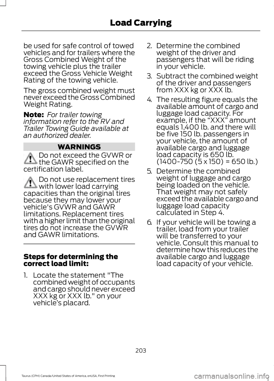 FORD TAURUS 2017 Owners Manual be used for safe control of towedvehicles and for trailers where theGross Combined Weight of thetowing vehicle plus the trailerexceed the Gross Vehicle WeightRating of the towing vehicle.
The gross co FORD TAURUS 2017 Owners Manual be used for safe control of towedvehicles and for trailers where theGross Combined Weight of thetowing vehicle plus the trailerexceed the Gross Vehicle WeightRating of the towing vehicle.
The gross co