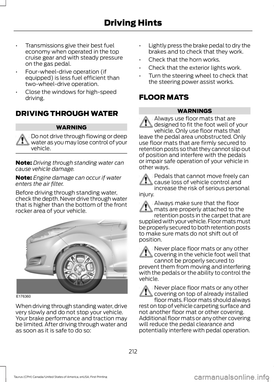 FORD TAURUS 2017 Owners Manual •Transmissions give their best fueleconomy when operated in the topcruise gear and with steady pressureon the gas pedal.
•Four-wheel-drive operation (ifequipped) is less fuel efficient thantwo-whe FORD TAURUS 2017 Owners Manual •Transmissions give their best fueleconomy when operated in the topcruise gear and with steady pressureon the gas pedal.
•Four-wheel-drive operation (ifequipped) is less fuel efficient thantwo-whe