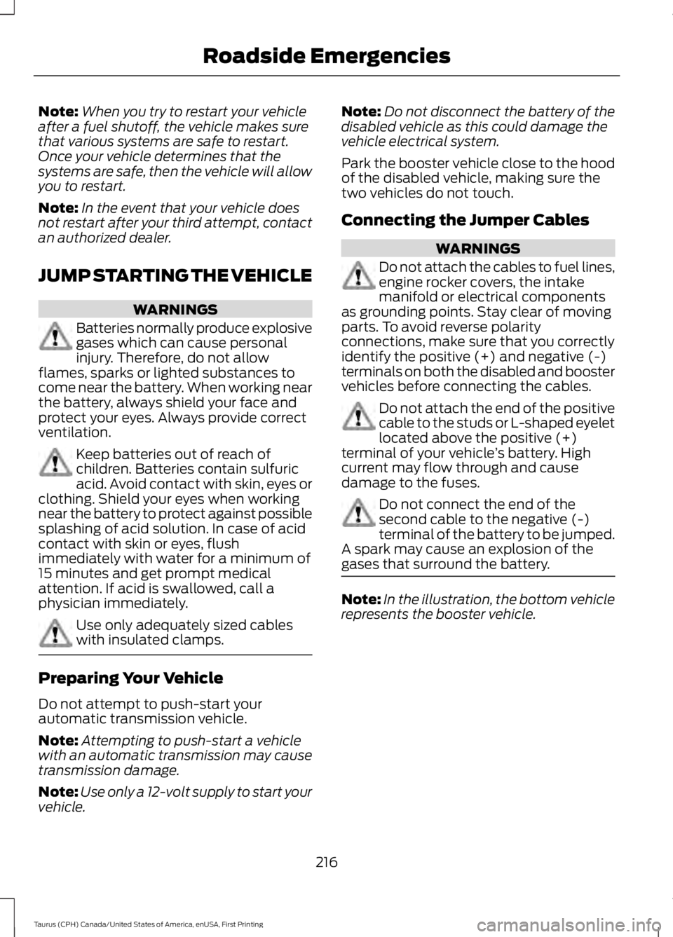 FORD TAURUS 2017 Owners Manual Note:When you try to restart your vehicleafter a fuel shutoff, the vehicle makes surethat various systems are safe to restart.Once your vehicle determines that thesystems are safe, then the vehicle wi FORD TAURUS 2017 Owners Manual Note:When you try to restart your vehicleafter a fuel shutoff, the vehicle makes surethat various systems are safe to restart.Once your vehicle determines that thesystems are safe, then the vehicle wi
