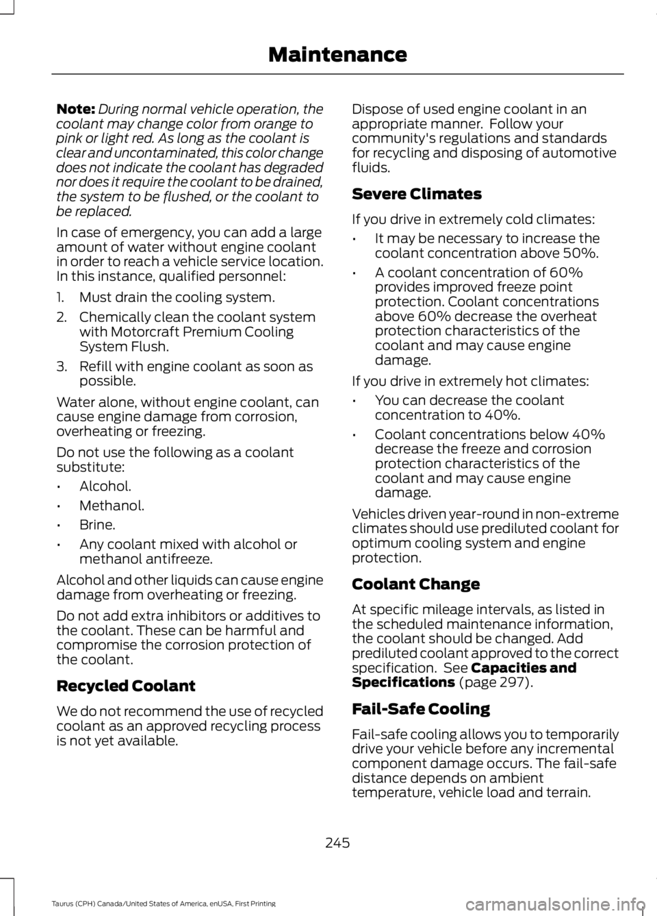 FORD TAURUS 2017 Owners Manual Note:During normal vehicle operation, thecoolant may change color from orange topink or light red. As long as the coolant isclear and uncontaminated, this color changedoes not indicate the coolant has FORD TAURUS 2017 Owners Manual Note:During normal vehicle operation, thecoolant may change color from orange topink or light red. As long as the coolant isclear and uncontaminated, this color changedoes not indicate the coolant has
