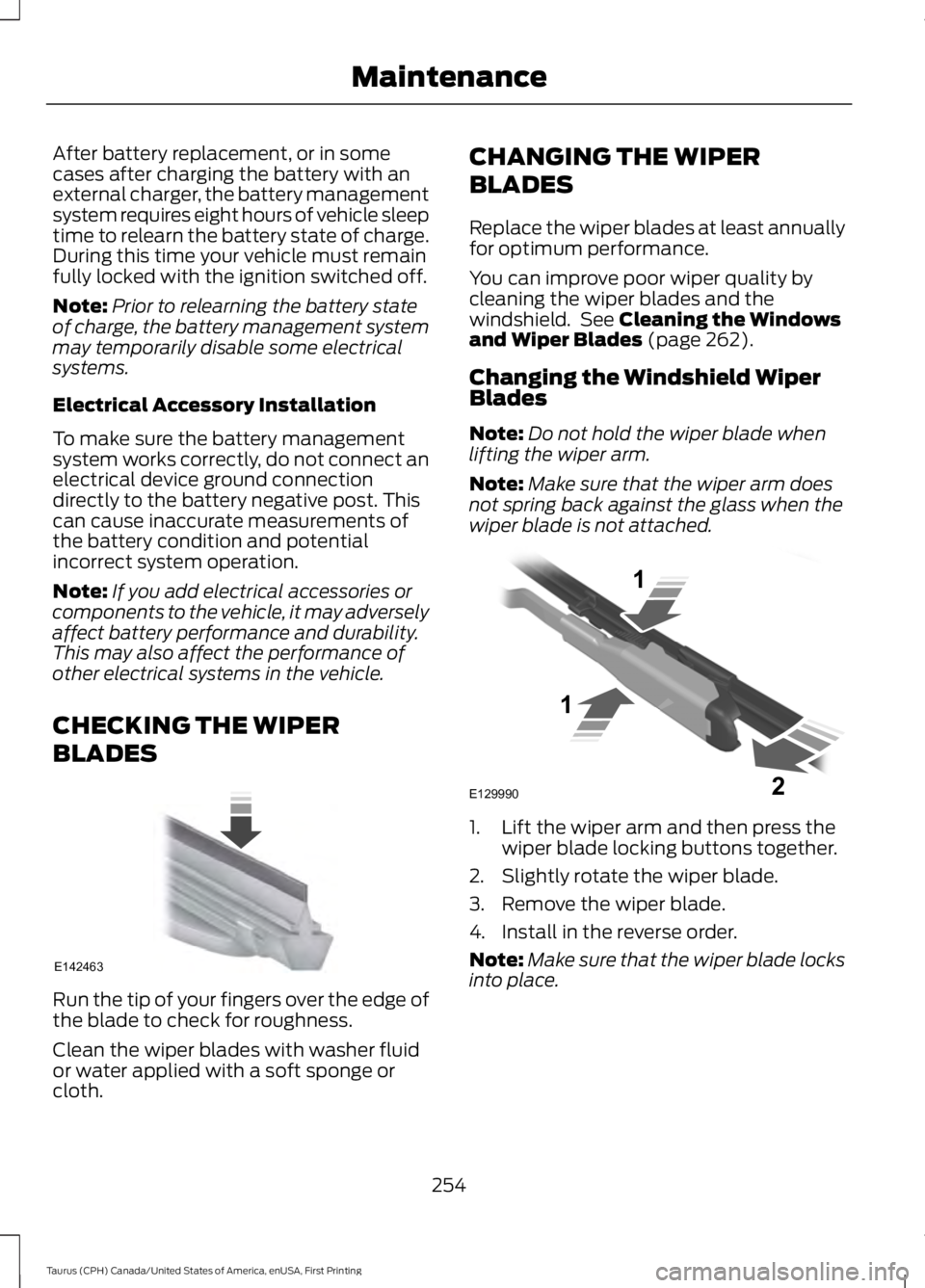 FORD TAURUS 2017 Owners Manual After battery replacement, or in somecases after charging the battery with anexternal charger, the battery managementsystem requires eight hours of vehicle sleeptime to relearn the battery state of ch FORD TAURUS 2017 Owners Manual After battery replacement, or in somecases after charging the battery with anexternal charger, the battery managementsystem requires eight hours of vehicle sleeptime to relearn the battery state of ch