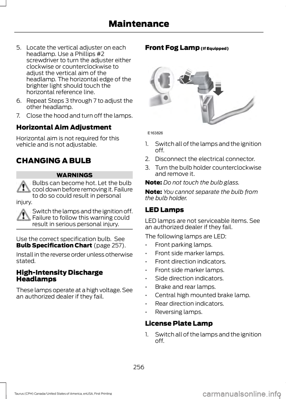 FORD TAURUS 2017 Owners Manual 5. Locate the vertical adjuster on eachheadlamp. Use a Phillips #2screwdriver to turn the adjuster eitherclockwise or counterclockwise toadjust the vertical aim of theheadlamp. The horizontal edge of FORD TAURUS 2017 Owners Manual 5. Locate the vertical adjuster on eachheadlamp. Use a Phillips #2screwdriver to turn the adjuster eitherclockwise or counterclockwise toadjust the vertical aim of theheadlamp. The horizontal edge of