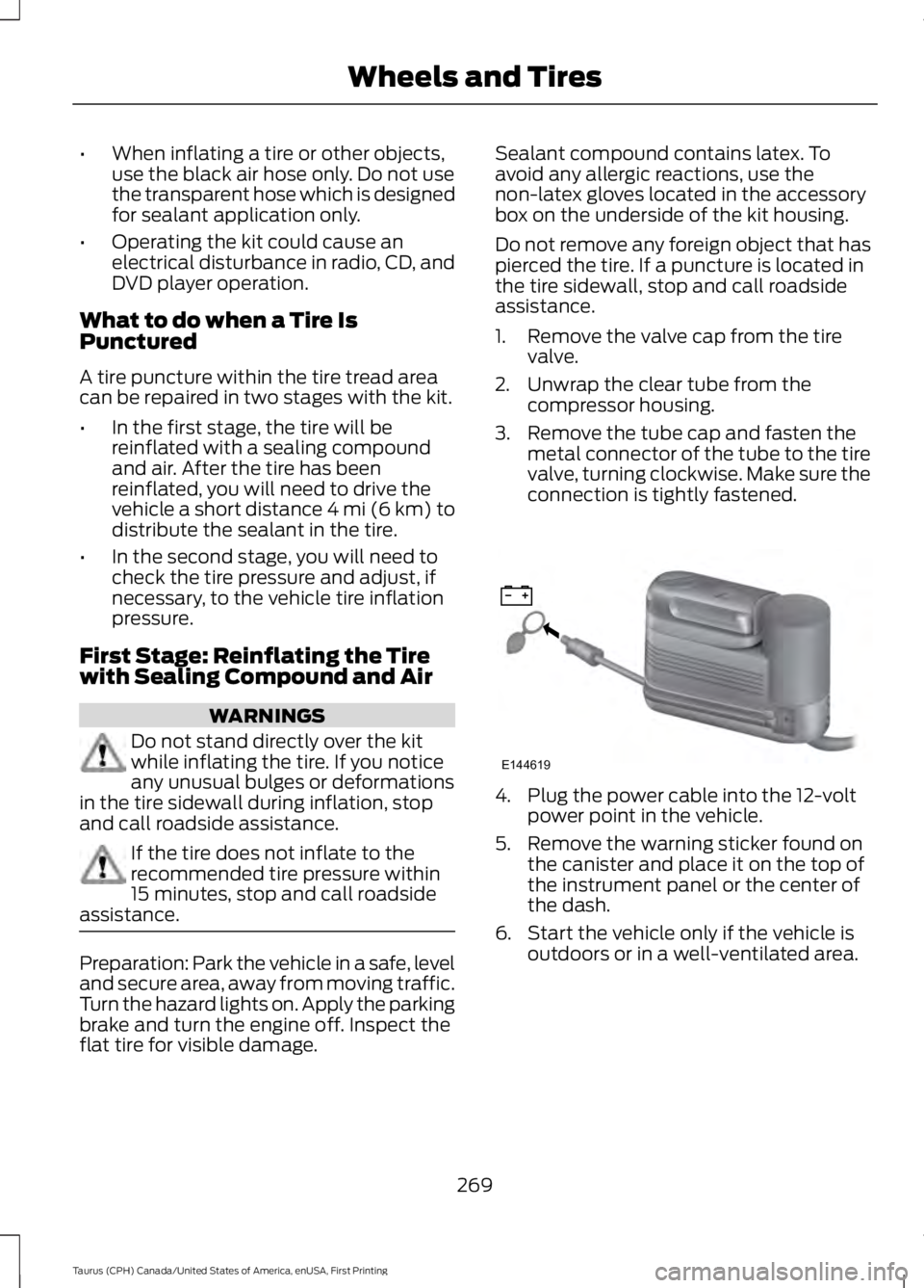 FORD TAURUS 2017 Owners Manual •When inflating a tire or other objects,use the black air hose only. Do not usethe transparent hose which is designedfor sealant application only.
•Operating the kit could cause anelectrical distu FORD TAURUS 2017 Owners Manual •When inflating a tire or other objects,use the black air hose only. Do not usethe transparent hose which is designedfor sealant application only.
•Operating the kit could cause anelectrical distu