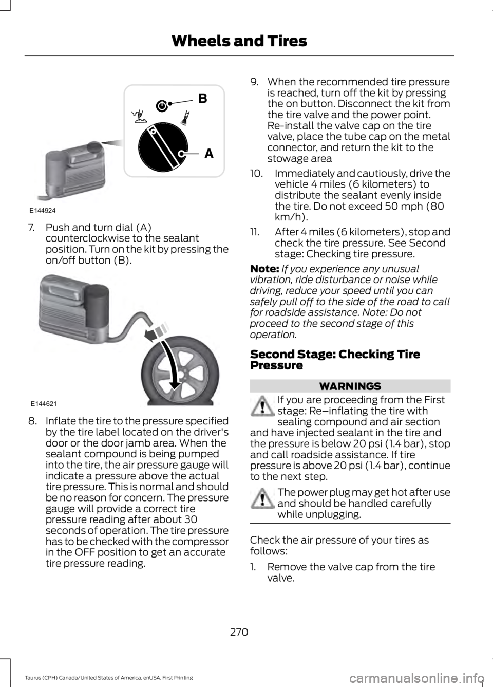 FORD TAURUS 2017 Owners Manual 7. Push and turn dial (A)counterclockwise to the sealantposition. Turn on the kit by pressing theon/off button (B).
8.Inflate the tire to the pressure specifiedby the tire label located on the driver& FORD TAURUS 2017 Owners Manual 7. Push and turn dial (A)counterclockwise to the sealantposition. Turn on the kit by pressing theon/off button (B).
8.Inflate the tire to the pressure specifiedby the tire label located on the driver&