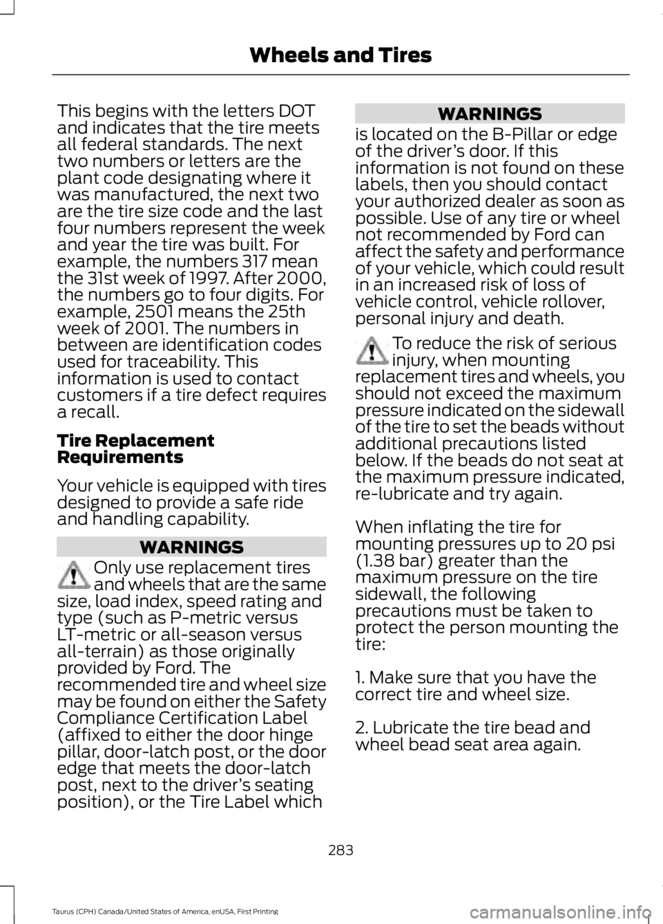 FORD TAURUS 2017 Owners Manual This begins with the letters DOTand indicates that the tire meetsall federal standards. The nexttwo numbers or letters are theplant code designating where itwas manufactured, the next twoare the tire FORD TAURUS 2017 Owners Manual This begins with the letters DOTand indicates that the tire meetsall federal standards. The nexttwo numbers or letters are theplant code designating where itwas manufactured, the next twoare the tire