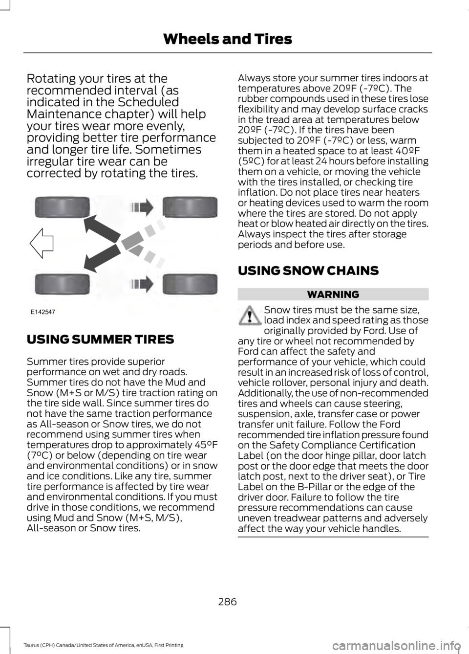 FORD TAURUS 2017 Owners Manual Rotating your tires at therecommended interval (asindicated in the ScheduledMaintenance chapter) will helpyour tires wear more evenly,providing better tire performanceand longer tire life. Sometimesir FORD TAURUS 2017 Owners Manual Rotating your tires at therecommended interval (asindicated in the ScheduledMaintenance chapter) will helpyour tires wear more evenly,providing better tire performanceand longer tire life. Sometimesir