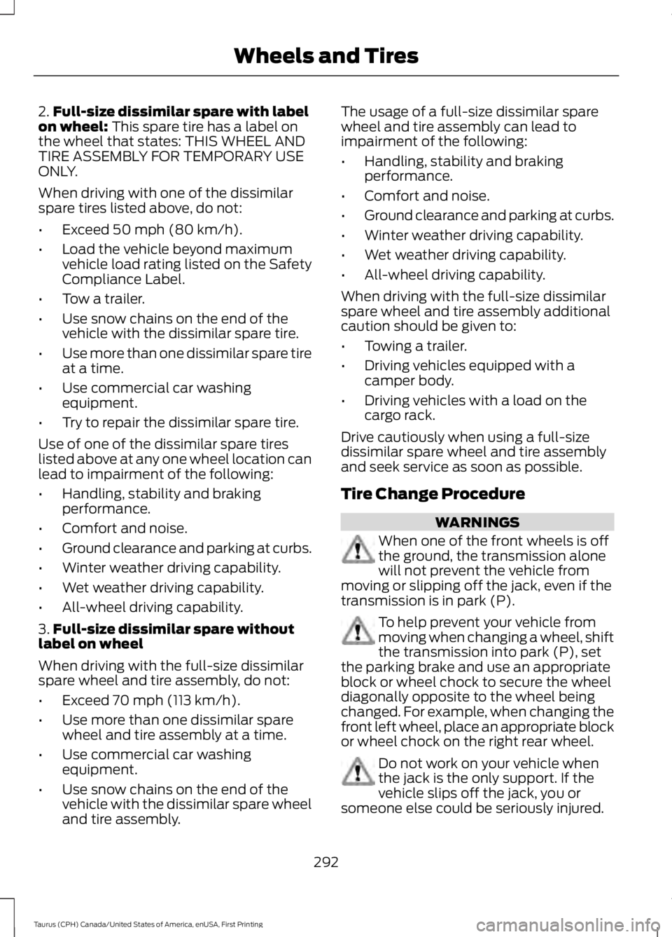 FORD TAURUS 2017 Owners Manual 2.Full-size dissimilar spare with labelon wheel: This spare tire has a label onthe wheel that states: THIS WHEEL ANDTIRE ASSEMBLY FOR TEMPORARY USEONLY.
When driving with one of the dissimilarspare ti FORD TAURUS 2017 Owners Manual 2.Full-size dissimilar spare with labelon wheel: This spare tire has a label onthe wheel that states: THIS WHEEL ANDTIRE ASSEMBLY FOR TEMPORARY USEONLY.
When driving with one of the dissimilarspare ti