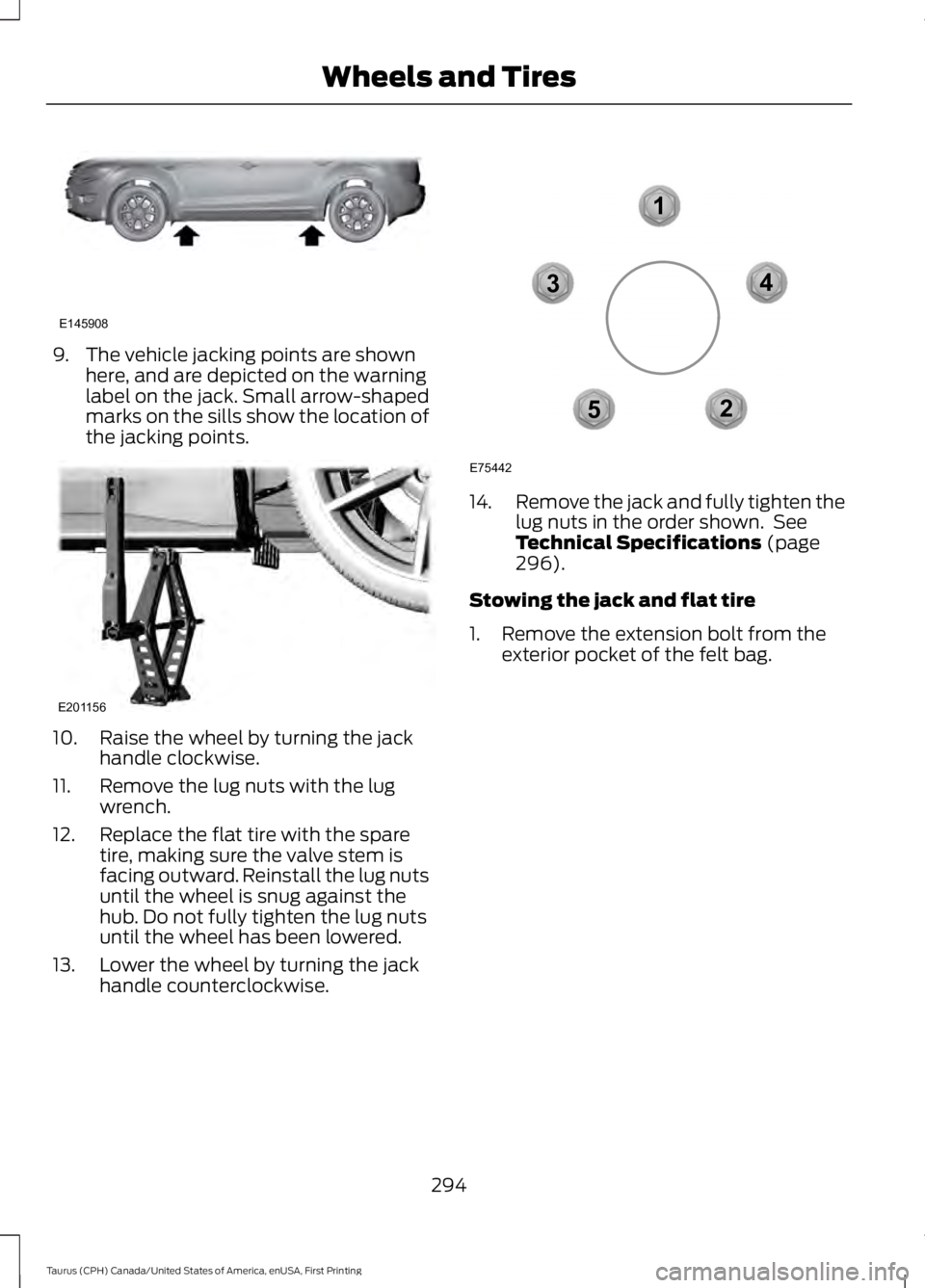FORD TAURUS 2017 Owners Manual 9. The vehicle jacking points are shownhere, and are depicted on the warninglabel on the jack. Small arrow-shapedmarks on the sills show the location ofthe jacking points.
10. Raise the wheel by turni FORD TAURUS 2017 Owners Manual 9. The vehicle jacking points are shownhere, and are depicted on the warninglabel on the jack. Small arrow-shapedmarks on the sills show the location ofthe jacking points.
10. Raise the wheel by turni