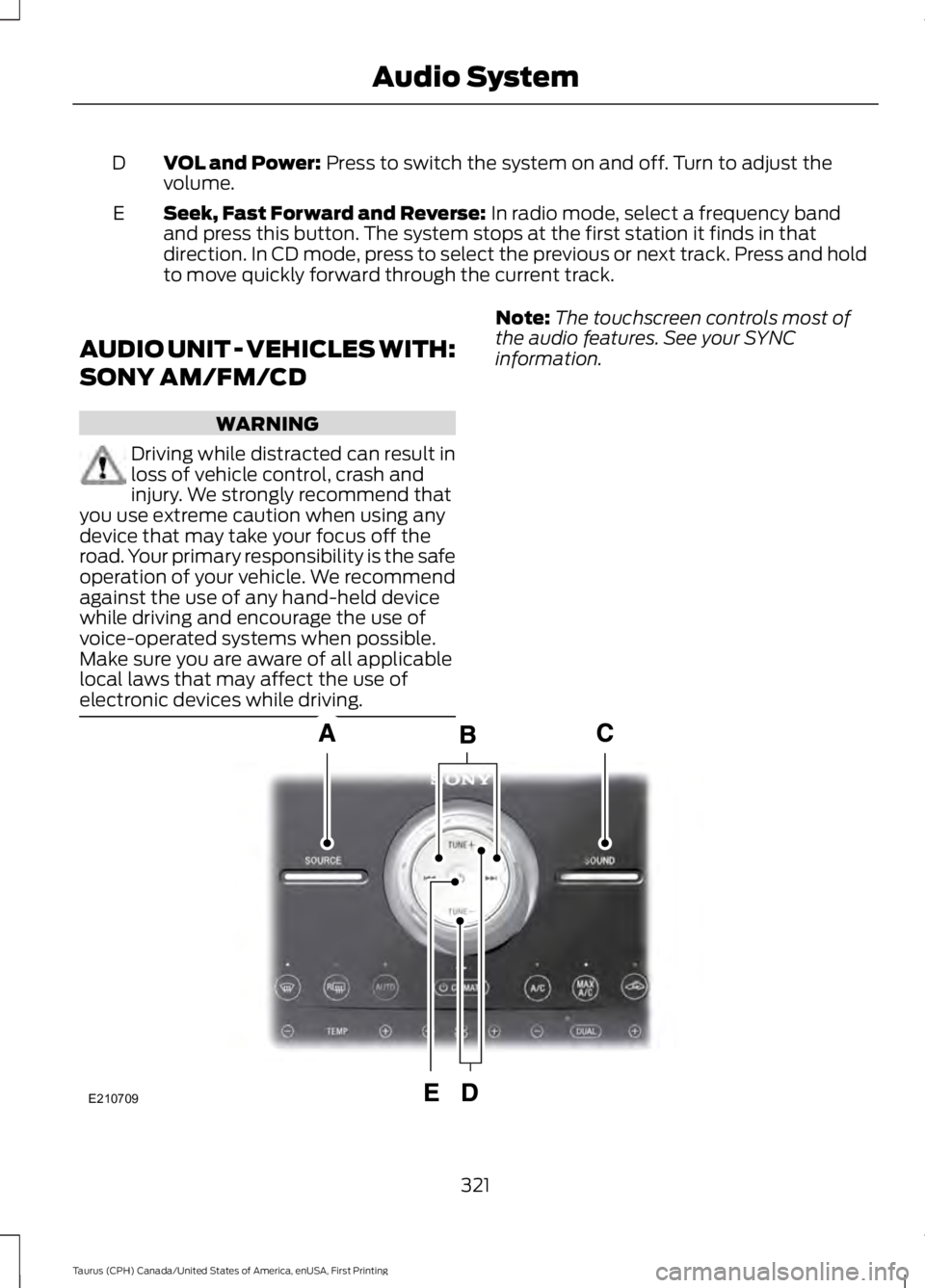FORD TAURUS 2017  Owners Manual VOL and Power: Press to switch the system on and off. Turn to adjust thevolume.D
Seek, Fast Forward and Reverse: In radio mode, select a frequency bandand press this button. The system stops at the fi