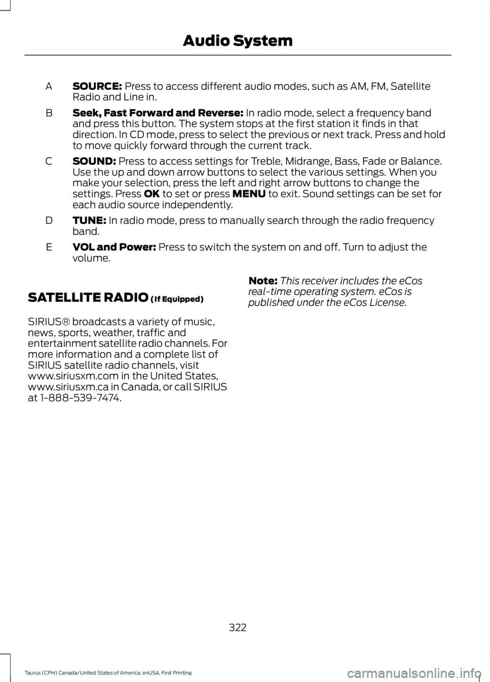 FORD TAURUS 2017  Owners Manual SOURCE: Press to access different audio modes, such as AM, FM, SatelliteRadio and Line in.A
Seek, Fast Forward and Reverse: In radio mode, select a frequency bandand press this button. The system stop