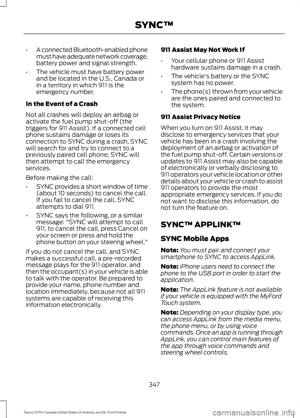 FORD TAURUS 2017 Owners Manual •A connected Bluetooth-enabled phonemust have adequate network coverage,battery power and signal strength.
•The vehicle must have battery powerand be located in the U.S., Canada orin a territory i FORD TAURUS 2017 Owners Manual •A connected Bluetooth-enabled phonemust have adequate network coverage,battery power and signal strength.
•The vehicle must have battery powerand be located in the U.S., Canada orin a territory i