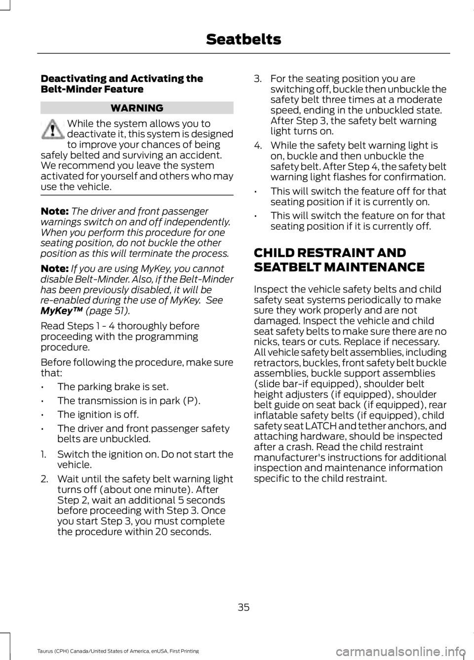 FORD TAURUS 2017 Owners Manual Deactivating and Activating theBelt-Minder Feature
WARNING
While the system allows you todeactivate it, this system is designedto improve your chances of beingsafely belted and surviving an accident.W FORD TAURUS 2017 Owners Manual Deactivating and Activating theBelt-Minder Feature
WARNING
While the system allows you todeactivate it, this system is designedto improve your chances of beingsafely belted and surviving an accident.W
