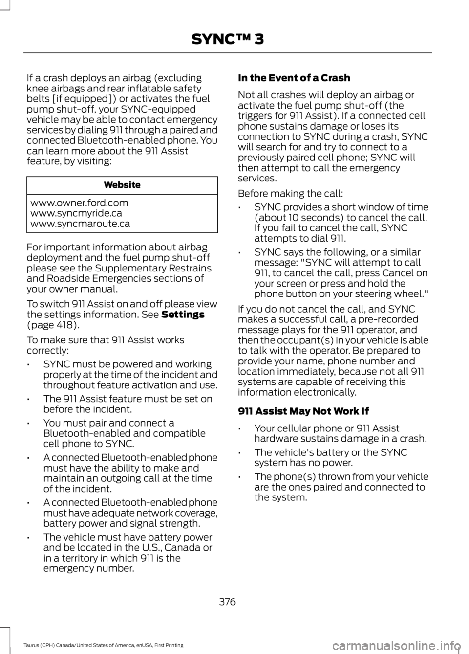 FORD TAURUS 2017  Owners Manual If a crash deploys an airbag (excludingknee airbags and rear inflatable safetybelts [if equipped]) or activates the fuelpump shut-off, your SYNC-equippedvehicle may be able to contact emergencyservice