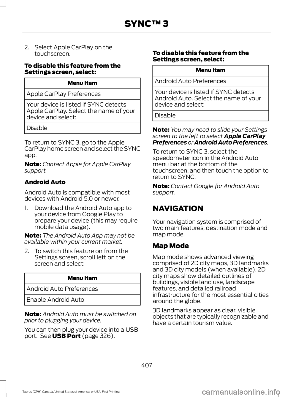 FORD TAURUS 2017 Owners Manual 2. Select Apple CarPlay on thetouchscreen.
To disable this feature from theSettings screen, select:
Menu Item
Apple CarPlay Preferences
Your device is listed if SYNC detectsApple CarPlay. Select the n FORD TAURUS 2017 Owners Manual 2. Select Apple CarPlay on thetouchscreen.
To disable this feature from theSettings screen, select:
Menu Item
Apple CarPlay Preferences
Your device is listed if SYNC detectsApple CarPlay. Select the n