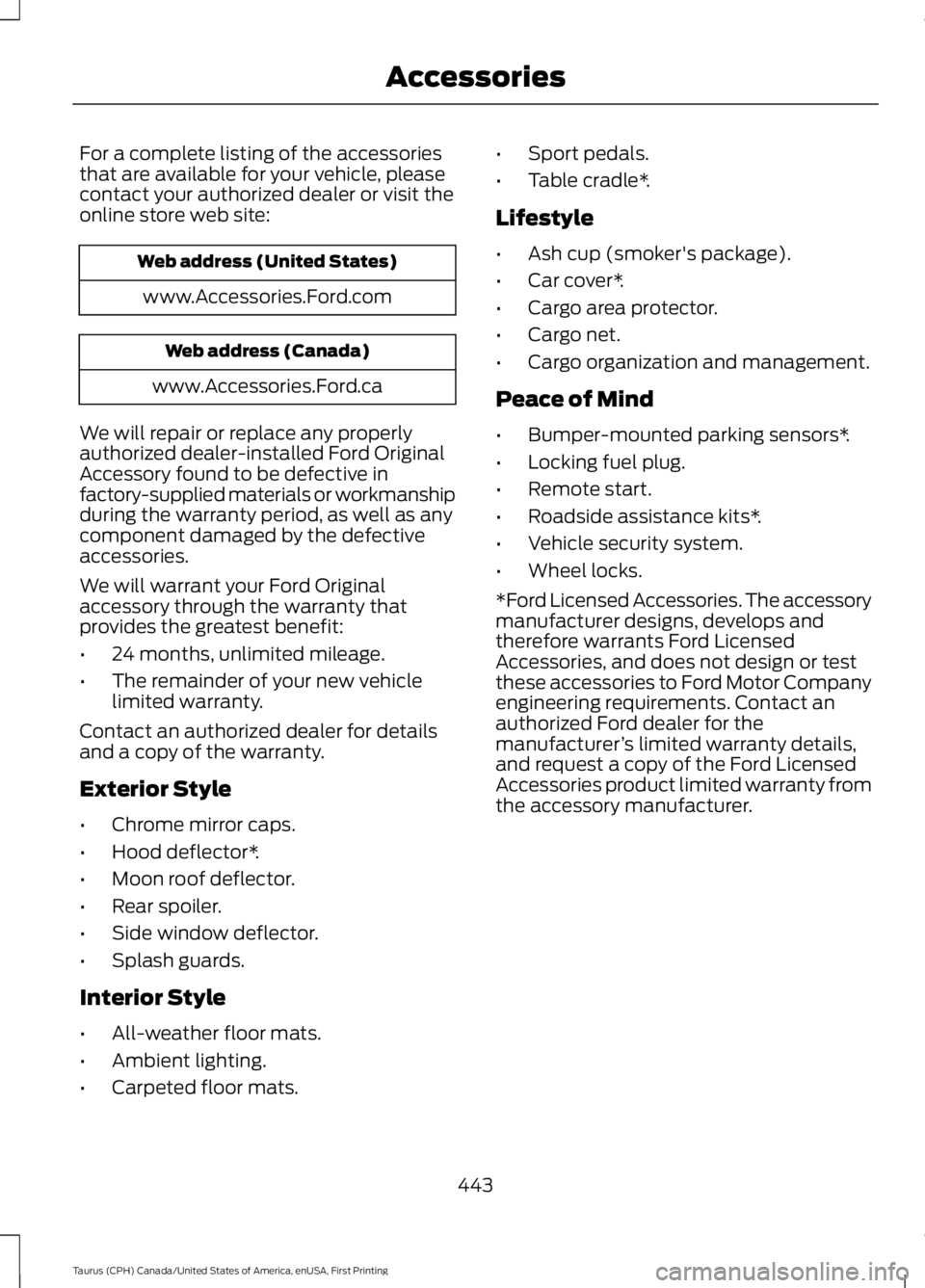FORD TAURUS 2017 Service Manual For a complete listing of the accessoriesthat are available for your vehicle, pleasecontact your authorized dealer or visit theonline store web site:
Web address (United States)
www.Accessories.Ford.c
