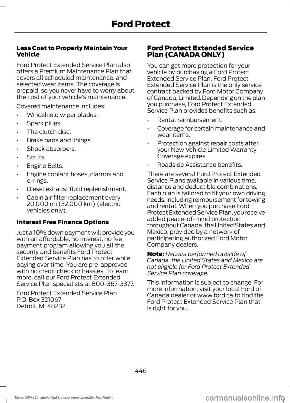 FORD TAURUS 2017 Owners Manual Less Cost to Properly Maintain YourVehicle
Ford Protect Extended Service Plan alsooffers a Premium Maintenance Plan thatcovers all scheduled maintenance, andselected wear items. The coverage isprepaid FORD TAURUS 2017 Owners Manual Less Cost to Properly Maintain YourVehicle
Ford Protect Extended Service Plan alsooffers a Premium Maintenance Plan thatcovers all scheduled maintenance, andselected wear items. The coverage isprepaid