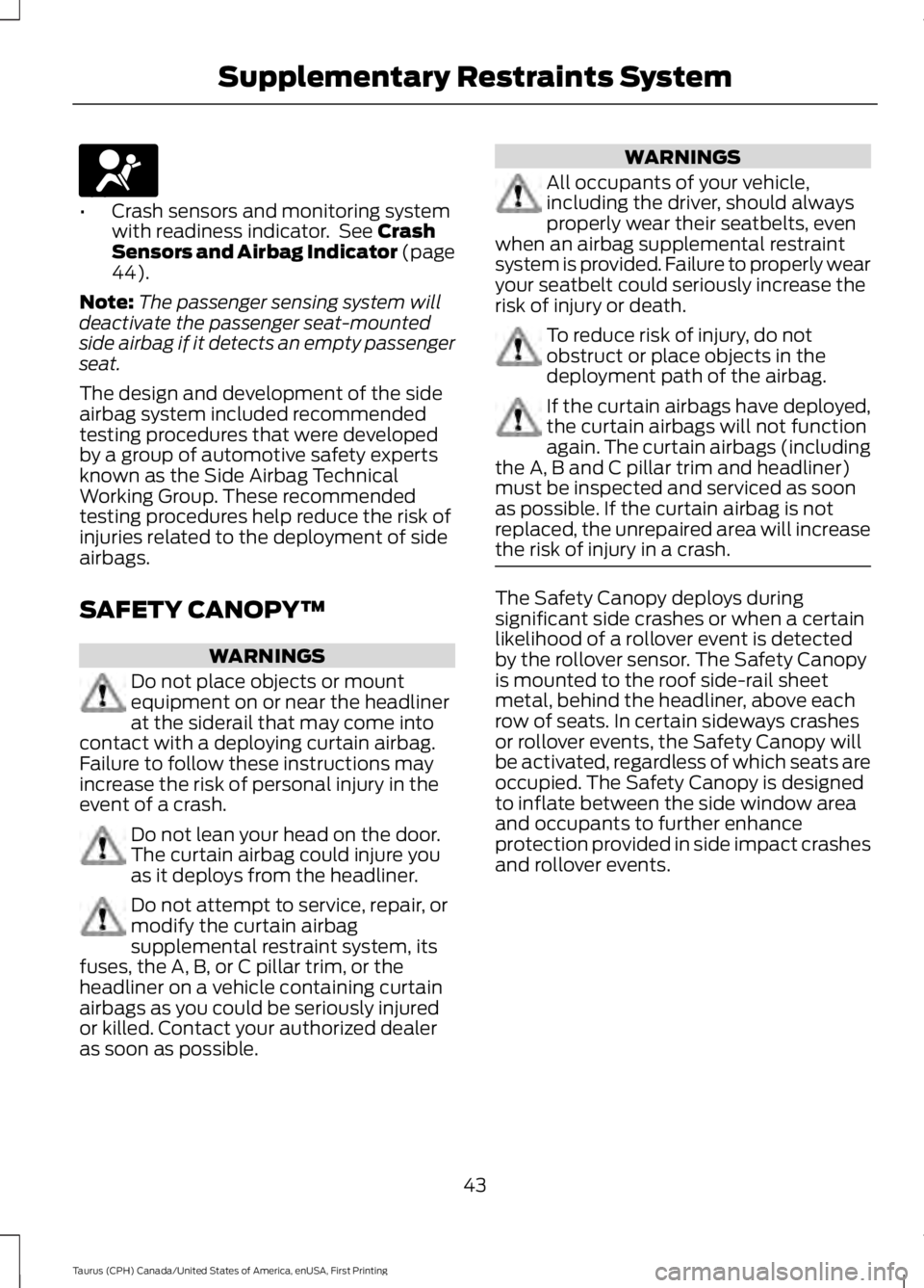 FORD TAURUS 2017 Owners Manual •Crash sensors and monitoring systemwith readiness indicator. See CrashSensors and Airbag Indicator (page44).
Note:The passenger sensing system willdeactivate the passenger seat-mountedside airbag FORD TAURUS 2017 Owners Manual •Crash sensors and monitoring systemwith readiness indicator. See CrashSensors and Airbag Indicator (page44).
Note:The passenger sensing system willdeactivate the passenger seat-mountedside airbag